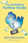 The Definitive Twitter Guide: Making Tweets Work for Your Business: 30 Twitter Success Stories From Real Businesses and Non-Profits
