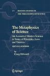 The Metaphysics of Science: An Account of Modern Science in Terms of Principles, Laws and Theories (Boston Studies in the Philosophy and History of Science, 173) The Metaphysics of Science: An Account of Modern Science in Terms of Principles, Laws and Theories (Boston Studies in the Philosophy and History of Science, 173)