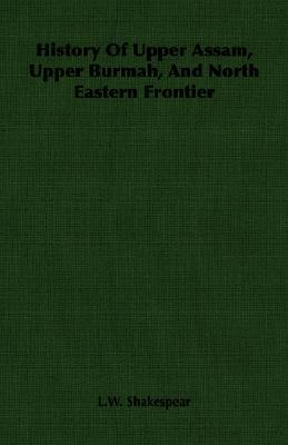 History of Upper Assam, Upper Burmah, and North Eastern Frontier (Paperback)