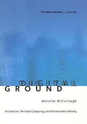 Digital Ground: Architecture, Pervasive Computing, And Environmental Knowing (Paperback)