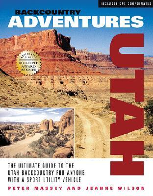 Backcountry Adventures Utah: The Ultimate Guide to the Utah Backcountry for Anyone with a Sport Utility Vehicle (Paperback)