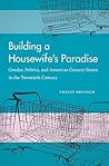 Building a Housewife's Paradise: Gender, Politics, and American Grocery Stores in the Twentieth Century