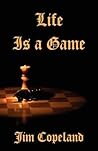 Life is a Game by Jim Copeland Life is a Game by Jim Copeland