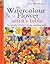 The Watercolour Flower Artist's Bible by Claire Waite Brown
