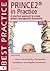 PRINCE2 in Practice: A Practical Approach to Create Project Management Documents--How to Avoid Bulky, Inaccessible, Stand Alone, and Illegible Documents