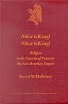 Aššur Is King! Aššur Is King!: Religion in the Exercise of Power in the Neo-Assyrian Empire