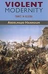 Violent Modernity: France in Algeria (Harvard Middle Eastern Monographs)