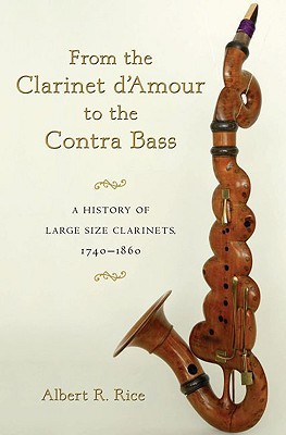 From the Clarinet D'Amour to the Contra Bass: A History of Large Size Clarinets, 1740-1860 (Hardcover)