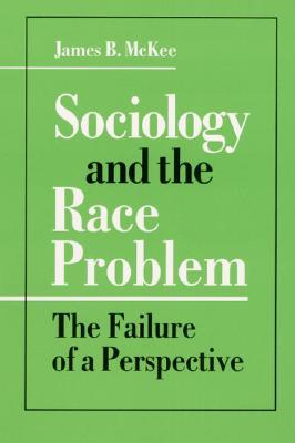 Sociology and the Race Problem: THE FAILURE OF A PERSPECTIVE (Paperback)