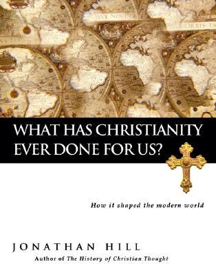 What Has Christianity Ever Done for Us?: How It Shaped the Modern World (Hardcover)
