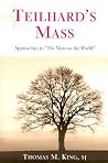 Teilhard's Mass: Approaches to "The Mass on the World" Teilhard's Mass: Approaches to "The Mass on the World"