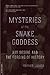 Mysteries Of The Snake Goddess by Kenneth Lapatin