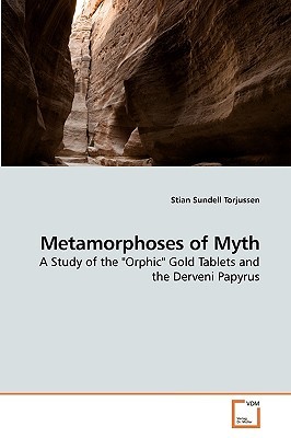Metamorphoses of Myth: A Study of the "Orphic" Gold Tablets and the Derveni Papyrus (Paperback)