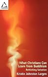 What Christians Can Learn From Buddhism: Rethinking Salvation (Facets) What Christians Can Learn From Buddhism: Rethinking Salvation (Facets)