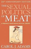 The Sexual Politics of Meat: A Feminist-Vegetarian Critical Theory