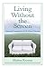 Living Without the Screen: Causes and Consequences of Life without Television (Lea's Communication)