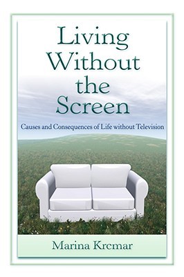Living Without the Screen: Causes and Consequences of Life without Television (Lea's Communication)