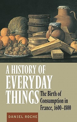 A History of Everyday Things: The Birth of Consumption in France, 1600–1800 (Hardcover)