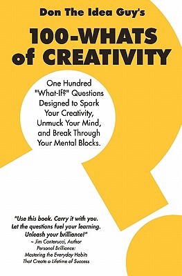 100-Whats Of Creativity: Questions To Spark Your Creativity, Unmuck Your Mind, And Break Through Your Mental Blocks (Paperback)