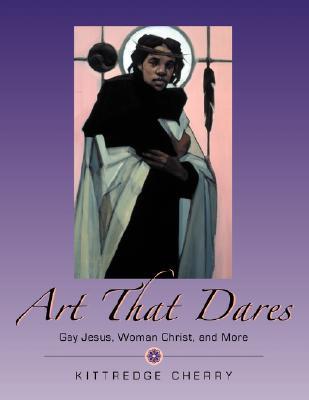Art That Dares: Gay Jesus, Woman Christ, and More (Paperback)