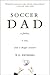Soccer Dad: A Father, a Son...