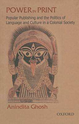 Power in Print: Popular Publishing and the Politics of Language and Culture in a Colonial Society, 1778-1905 (Hardcover)