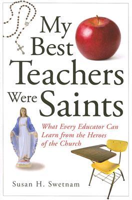 My Best Teachers Were Saints: What Every Educator Can Learn from the Heroes of the Church (Paperback)