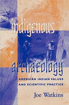 Indigenous Archaeology: American Indian Values and Scientific Practice (Indigenous Archaeologies Series)