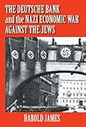 The Deutsche Bank and the Nazi Economic War against the Jews: The Expropriation of Jewish-Owned Property