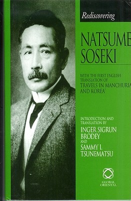 Rediscovering Natsume Sōseki: With the First English Translation of Travels in Manchuria and Korea. Celebrating the Centenary of Sōseki's Arrival in England 1900-1902 (Hardcover)