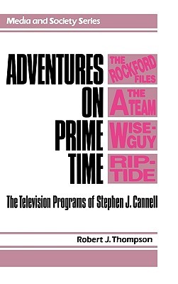 Adventures on Prime Time: The Television Programs of Stephen J. Cannell (Media and Society Series)