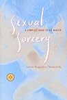 Sexual Sorcery: A Complete Guide to Sex Magick