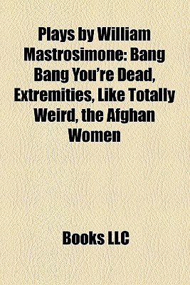 Plays by William Mastrosimone: Bang Bang You're Dead, Extremities, Like Totally Weird, the Afghan Women (Paperback)