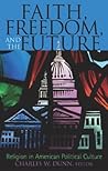 Faith, Freedom, and the Future: Religion in American Political Culture Faith, Freedom, and the Future: Religion in American Political Culture