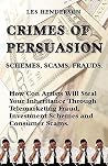 Crimes of Persuasion: Schemes, Scams, Frauds: How con artists will steal your savings and inheritance through telemarketing fraud, investment schemes and consumer scams. Crimes of Persuasion: Schemes, Scams, Frauds: How con artists will steal your savings and inheritance through telemarketing fraud, investment schemes and consumer scams.