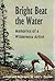 Bright Beat the Water: Memories of a Wilderness Artist