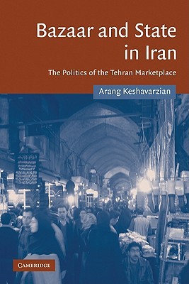 Bazaar and State in Iran: The Politics of the Tehran Marketplace (Cambridge Middle East Studies, Series Number 26)