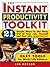 The Instant Productivity Kit: 21 Simple Ways to Get More Out of Your Job, Yourself and Your Life, Immediately