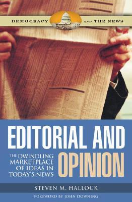 Editorial and Opinion: The Dwindling Marketplace of Ideas in Today's News (Democracy And the News)