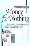 Money for Nothing: Politicians, Rent Extraction, and Political Extortion Money for Nothing: Politicians, Rent Extraction, and Political Extortion