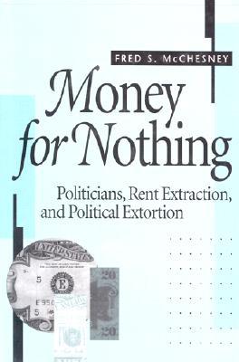 Money for Nothing: Politicians, Rent Extraction, and Political Extortion (Hardcover)