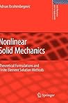 Nonlinear Solid Mechanics: Theoretical Formulations and Finite Element Solution Methods (Solid Mechanics and Its Applications, 160) Nonlinear Solid Mechanics: Theoretical Formulations and Finite Element Solution Methods (Solid Mechanics and Its Applications, 160)