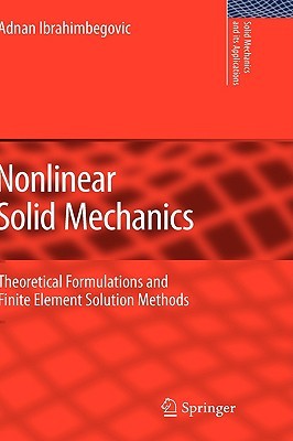 Nonlinear Solid Mechanics: Theoretical Formulations and Finite Element Solution Methods (Solid Mechanics and Its Applications, 160)
