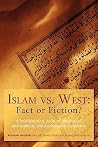 Islam vs. West: Fact or Fiction?: A brief historical, political, theological, philosophical, and psychological perspective Islam vs. West: Fact or Fiction?: A brief historical, political, theological, philosophical, and psychological perspective