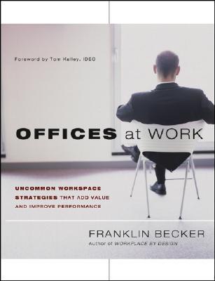 Offices at Work: Uncommon Workspace Strategies that Add Value and Improve Performance (Jossey Bass Business & Management Series)