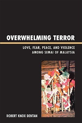 Overwhelming Terror: Love, Fear, Peace, and Violence among Semai of Malaysia (War and Peace Library)