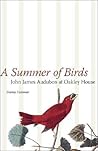 A Summer of Birds: John James Audubon at Oakley House (The Hill Collection: Holdings of the LSU Libraries) A Summer of Birds: John James Audubon at Oakley House (The Hill Collection: Holdings of the LSU Libraries)