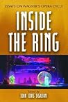 Inside the Ring: Essays on Wagner's Opera Cycle Inside the Ring: Essays on Wagner's Opera Cycle