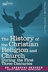 The History of the Christian Religion and Church During the First Three Centuries