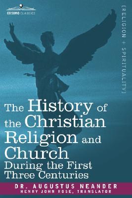 The History of the Christian Religion and Church During the First Three Centuries (Paperback)